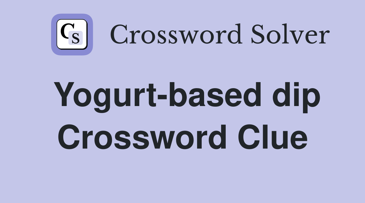 Yogurt-based dip - Crossword Clue Answers - Crossword Solver